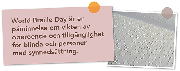 World Braille Day är en påminnelse om vikten av oberoende och tillgänglighet för blinda och personer med synnedsättning!