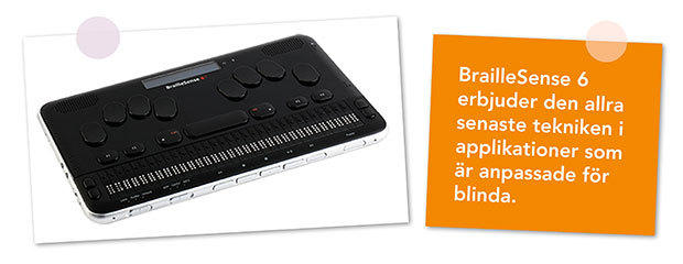 Bild på BrailleSense 6 och en ruta med texten "BrailleSense 6 erbjuder den allra senaste tekniken i applikationer som är anpassade för blinda."